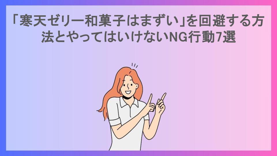 「寒天ゼリー和菓子はまずい」を回避する方法とやってはいけないNG行動7選